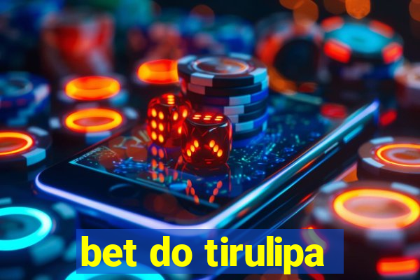 bet do tirulipa